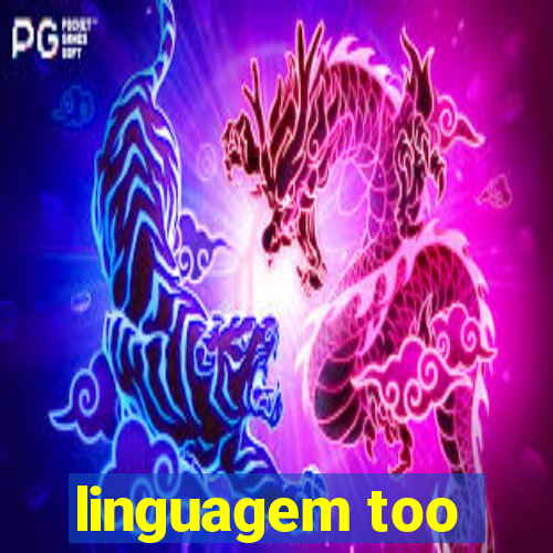 linguagem too